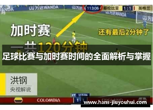 足球比赛与加时赛时间的全面解析与掌握 足球比赛与加时赛时间的全面解析与掌握