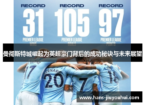 曼彻斯特城崛起为英超豪门背后的成功秘诀与未来展望
