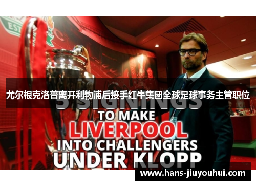 尤尔根克洛普离开利物浦后接手红牛集团全球足球事务主管职位